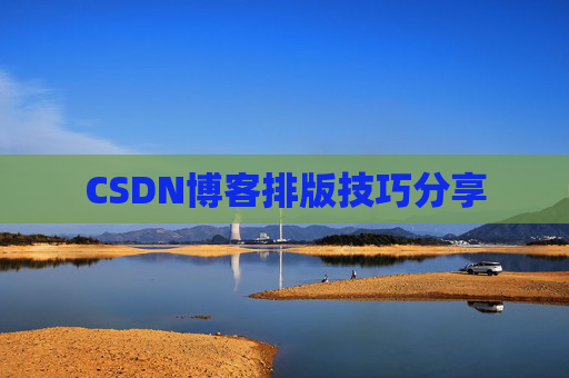 CSDN博客排版技巧分享 CSDN博客排版技巧分享